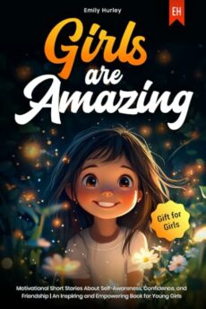 GIRLS ARE AMAZING: Motivational Short Stories About Self-Awareness, Confidence, and Friendship | An Inspiring and Empowering Book for Young Girls I Gift for Girls