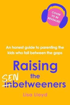 Raising the SEN-Betweeners: An honest guide to parenting the kids who fall between the gaps